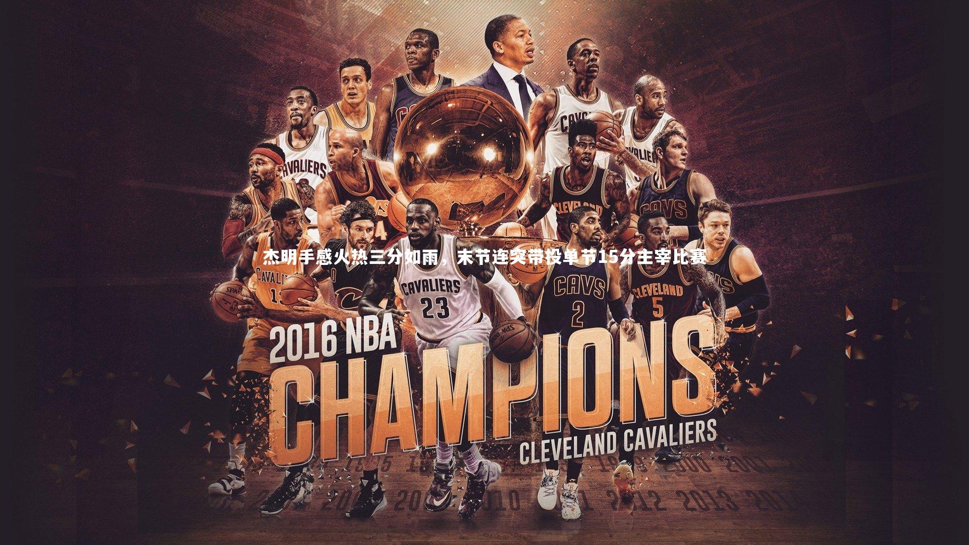 杰明手感火热三分如雨，末节连突带投单节15分主宰比赛