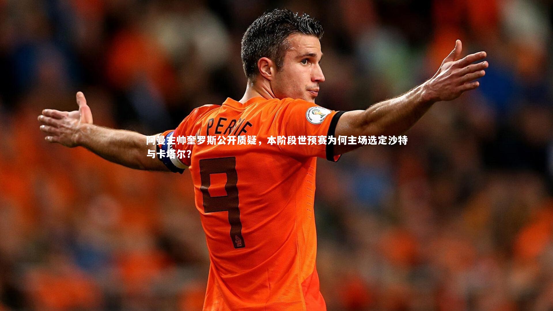 阿曼主帅奎罗斯公开质疑，本阶段世预赛为何主场选定沙特与卡塔尔？