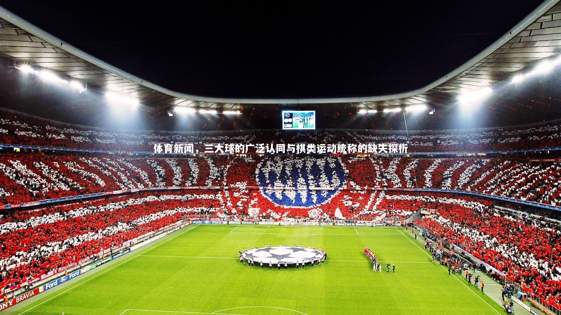 j9九游会官网-体育新闻，三大球的广泛认同与棋类运动统称的缺失探析