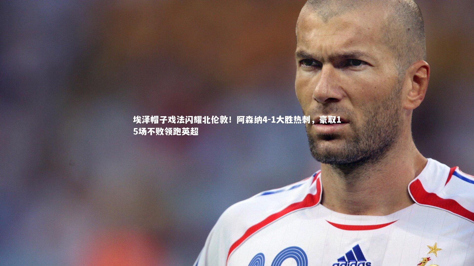 埃泽帽子戏法闪耀北伦敦！阿森纳4-1大胜热刺，豪取15场不败领跑英超