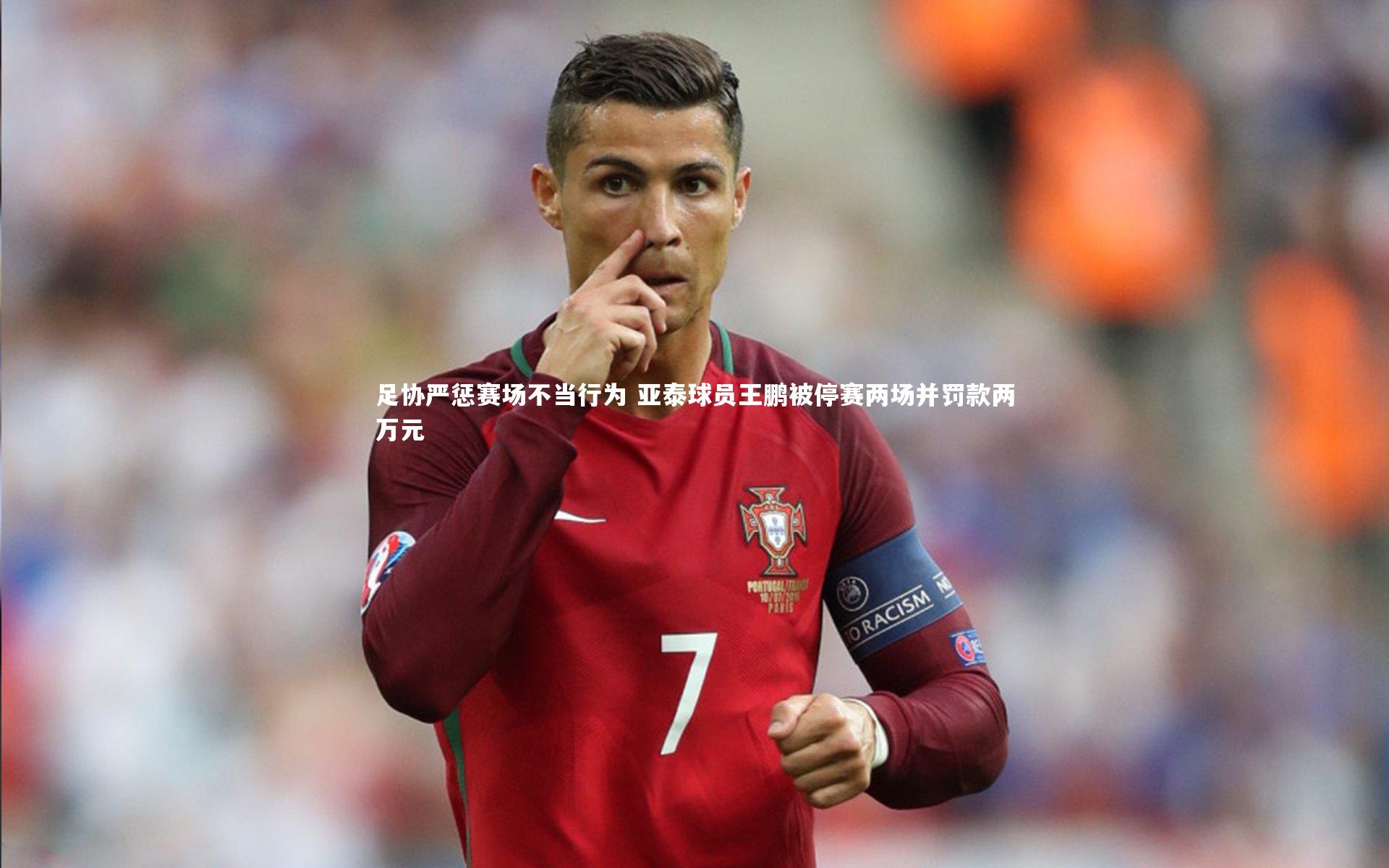 j9九游会官网|足协严惩赛场不当行为 亚泰球员王鹏被停赛两场并罚款两万元