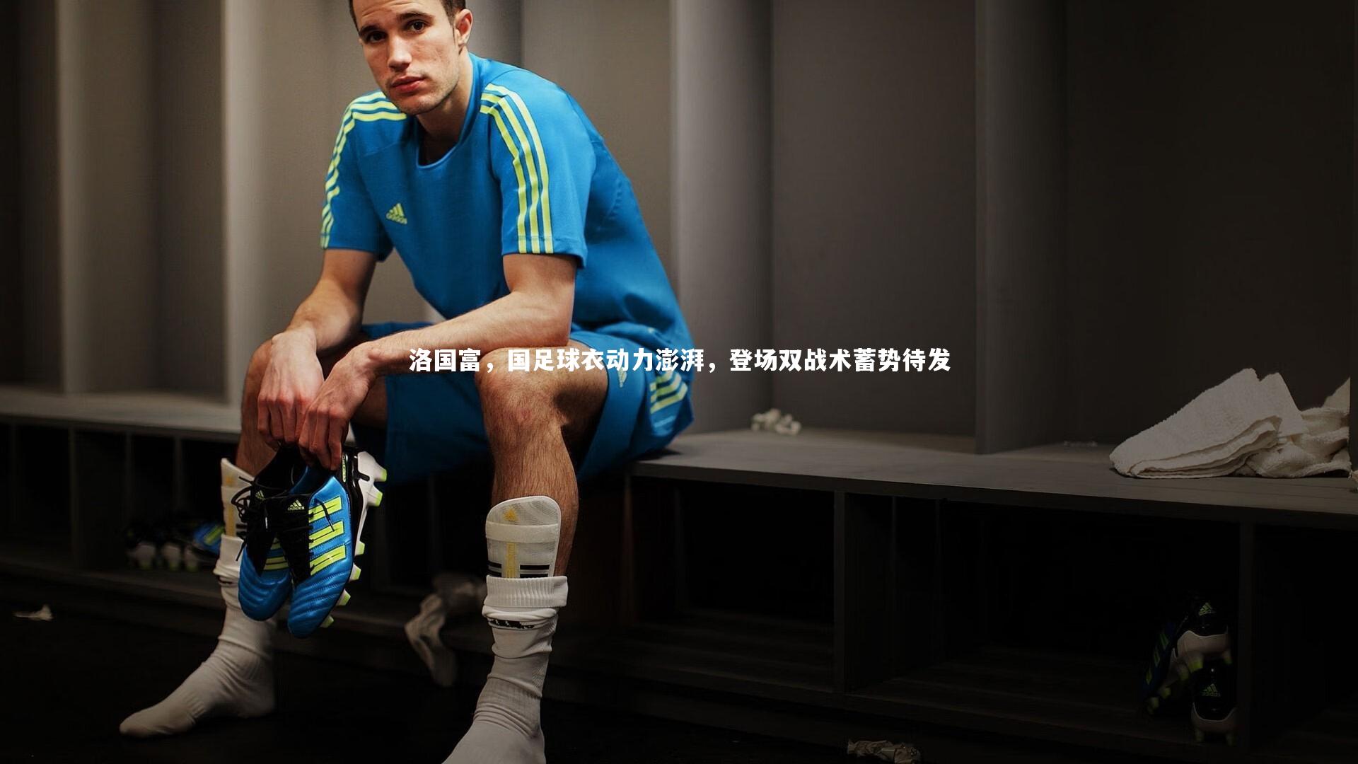 九游会j9|洛国富，国足球衣动力澎湃，登场双战术蓄势待发