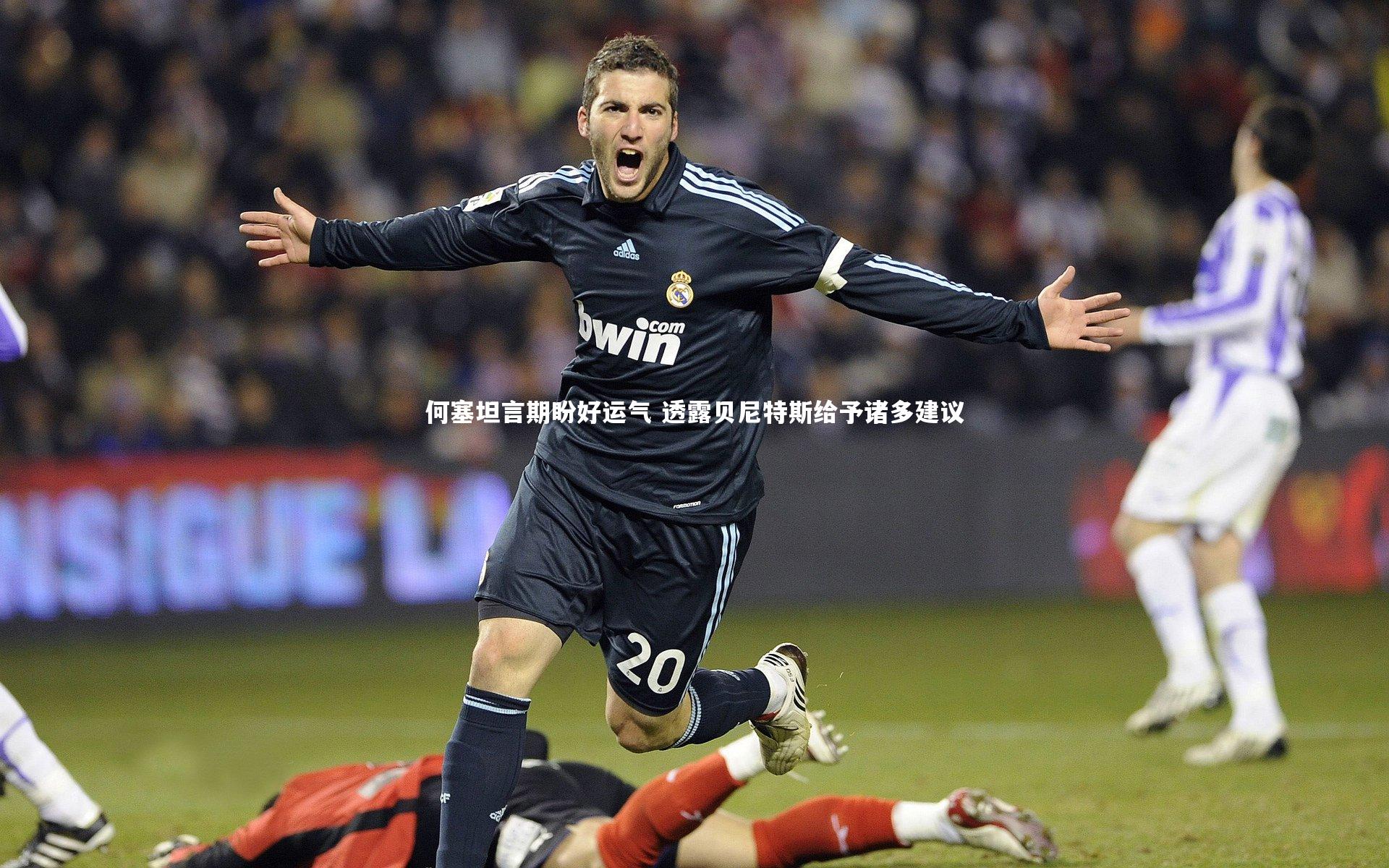何塞坦言期盼好运气 透露贝尼特斯给予诸多建议